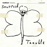 Smutfish - Trouble