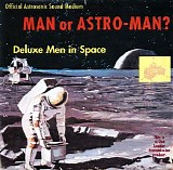 Man Or Astro-man? - Deluxe Men In Space