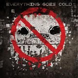 Everything Goes Cold - Black Out the Sun