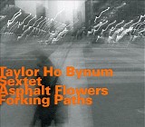 Taylor Ho Bynum Sextet - Asphalt Flowers Forking Paths