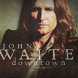 John Waite - Downtown: Journey Of A Heart