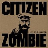 The Pop Group - Citizen Zombie
