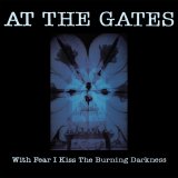 At The Gates - With Fear I Kiss The Burning Darkness
