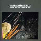 Bonnie 'Prince' Billy - Now Here's My Plan