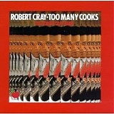 Robert Cray Band, The - Too Many Cooks