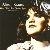Alison Krauss - Now That I've Found You