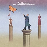 Bowness, Tim - Stupid Things That Mean The World