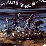 Colosseum II - Strange New Flesh