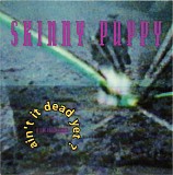 Skinny Puppy - Ain't It Dead Yet?