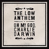 Low Anthem, The - Oh My God, Charlie Darwin