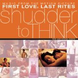 Shudder To Think - Music From The Motion Picture First Love, Last Rites