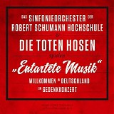 Sinfonieorchester Der Robert Schumann Hochschule & Die Toten Hosen - "Entartete Musik" : Willkommen in Deutschland - Ein Gedenkkonzert