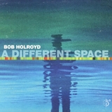 Bob Holroyd - A Different Space (2000)