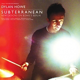 Dylan Howe - Subterranean: New Designs On Bowie's Berlin