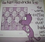 Karl Hendricks Trio, The - The Worst Coffee I've Ever Had, Part Two
