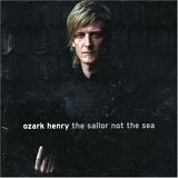 Ozark Henry - The Sailor Not the Sea