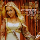 Catherine Britt - Too Far Gone