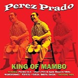 Perez Prado - King Of Mambo