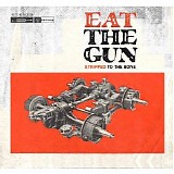 Eat The Gun - Stripped To The Bone