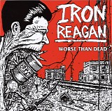 Iron Reagan - Worse Than Dead