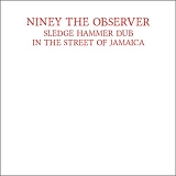 Niney the Observer - Sledgehammer Dub in the Streets of Jamaica
