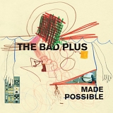Bad Plus, The - Made Possible