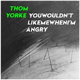 Thom Yorke - You Wouldn't Like Me When I'm Angry
