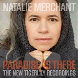 Natalie Merchant - Paradise Is There The New Tigerlily Recordings