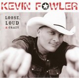 Kevin Fowler - Loose Loud & Crazy