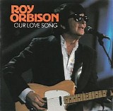 Roy Orbison - Our Love Song