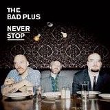 The Bad Plus - Never Stop