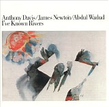 Anthony Davis, James Newton & Abdul Wadud - I've Known Rivers