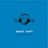 Snarky Puppy - The World Is Getting Smaller