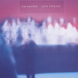 Tim Hecker - Love Streams