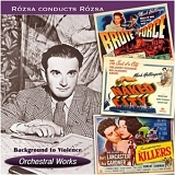 Miklos Rozsa - Background To Violence / Orchestral Works