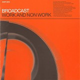 Broadcast - Work and Non Work