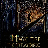 The Stray Birds - Magic Fire