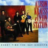Alison Krauss & Union Station - Every Time You Say Goodbye