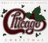 Chicago - Chicago Christmas: What's It Gonna Be, Santa?