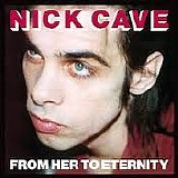 Nick Cave Featuring The Bad Seeds - From Her To Eternity