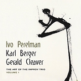 Ivo Perelman, Karl Berger & Gerald Cleaver - The Art Of The Improv Trio Volume 1