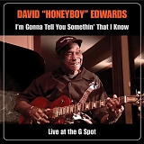 David "Honeyboy" Edwards - I'm Gonna Tell You Somethin' That I Know: Live At The G Spot