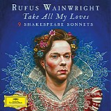 Rufus Wainwright - Take All My Loves: 9 Shakespeare Sonnets