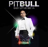 Pitbull - Baby Let Me See Ya