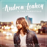 Andrew Leahey & the Homestead - Skyline In Central Time