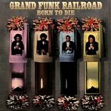 Grand Funk Railroad - Born To Die