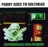 Paddy goes to Holyhead - Supermegaultraliveshow