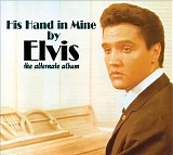 Elvis Presley - His Hand In Mine by Elvis the Alternate Album