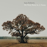 Sam Roberts - We Were Born in a Flame