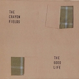 The Crayon Fields - The Good Life